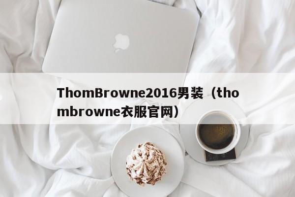 ThomBrowne2016男装（thombrowne衣服官网）